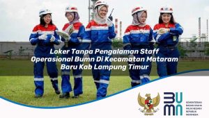 loker tanpa pengalaman staff operasional bumn di kecamatan mataram baru kab lampung timur 1753903904