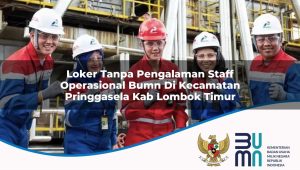 loker-tanpa-pengalaman-staff-operasional-bumn-di-kecamatan-pringgasela-kab-lombok-timur-1753742736.jpg loker tanpa pengalaman staff operasional bumn di kecamatan pringgasela kab lombok timur 1753742736