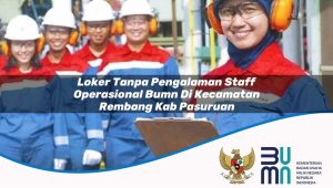 Loker Tanpa Pengalaman Staff Operasional BUMN di Kecamatan Rembang, Kab. Pasuruan