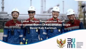 loker tanpa pengalaman staff operasional bumn di kecamatan sugie besar kab karimun 1753451075