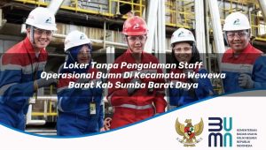 Loker Tanpa Pengalaman Staff Operasional BUMN di Kecamatan Wewewa Barat, Kab. Sumba Barat Daya