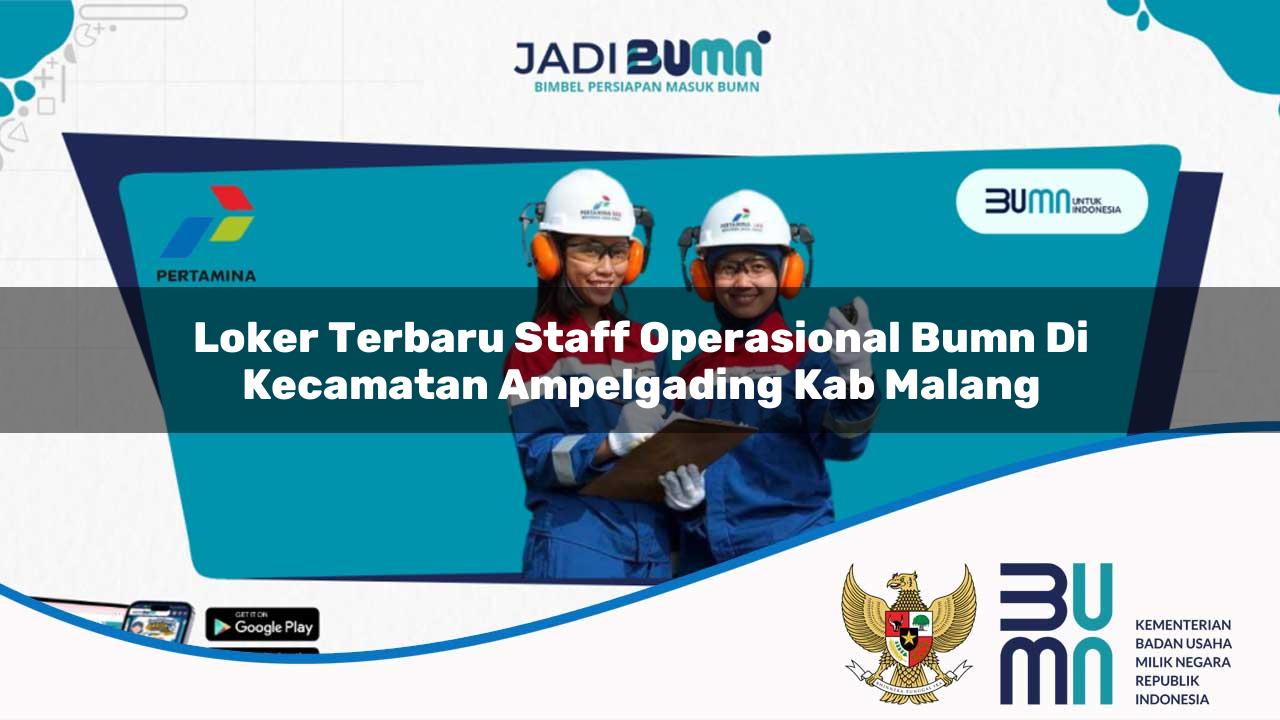 Loker Terbaru Staff Operasional BUMN di Kecamatan Ampelgading, Kab. Malang