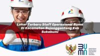 loker terbaru staff operasional bumn di kecamatan bojonggenteng kab sukabumi 1753404517