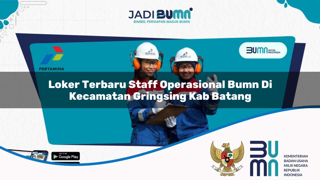Loker Terbaru Staff Operasional BUMN di Kecamatan Gringsing, Kab. Batang