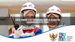 Loker Terbaru Staff Operasional BUMN di Kecamatan Karangan, Kab. Kutai Timur