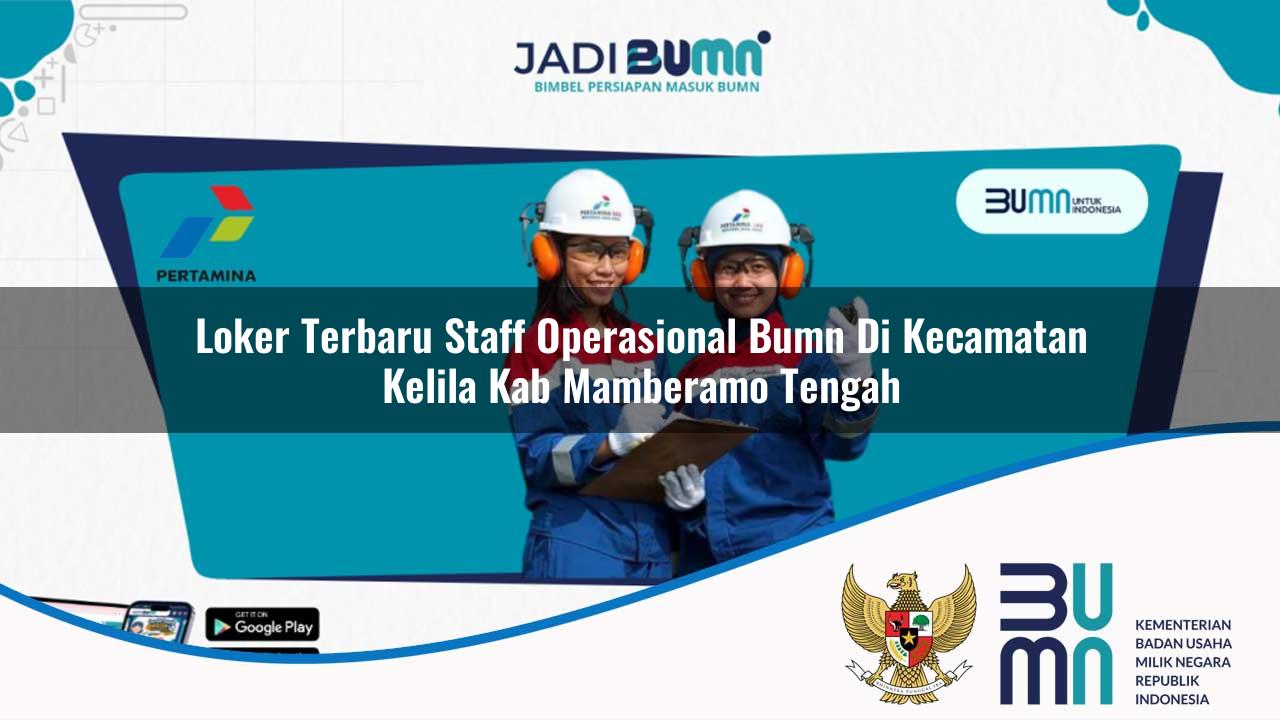 Loker Terbaru Staff Operasional BUMN di Kecamatan Kelila, Kab. Mamberamo Tengah
