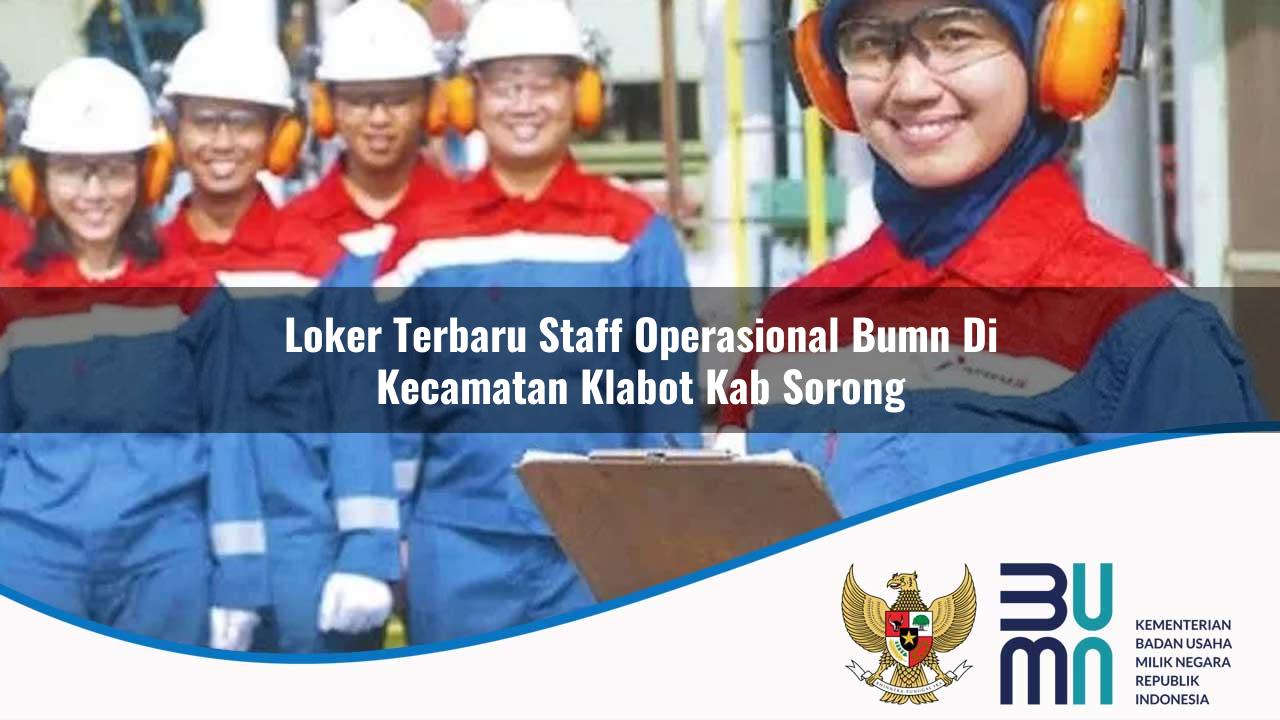 Loker Terbaru Staff Operasional BUMN di Kecamatan Klabot, Kab. Sorong