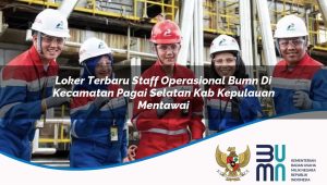 Loker Terbaru Staff Operasional BUMN di Kecamatan Pagai Selatan, Kab. Kepulauan Mentawai