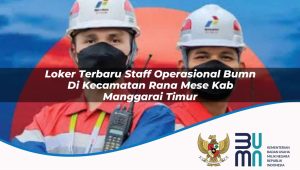 loker terbaru staff operasional bumn di kecamatan rana mese kab manggarai timur 1753446516