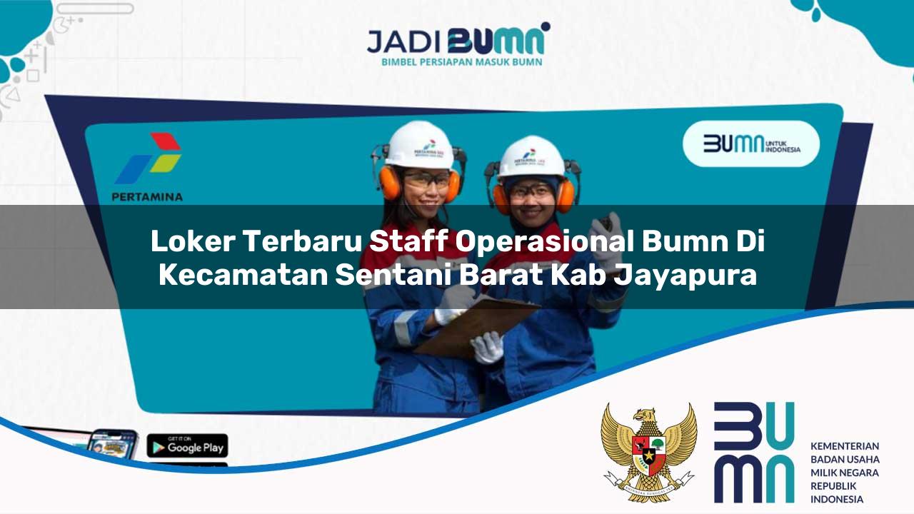 Loker Terbaru Staff Operasional BUMN di Kecamatan Sentani Barat, Kab. Jayapura