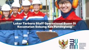 Loker Terbaru Staff Operasional BUMN di Kecamatan Sobang, Kab. Pandeglang