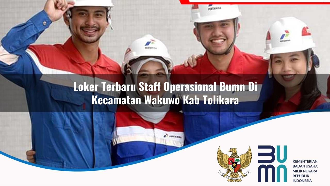 Loker Terbaru Staff Operasional BUMN di Kecamatan Wakuwo, Kab. Tolikara