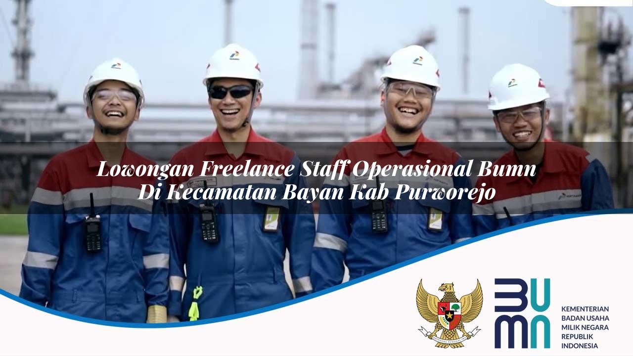 Lowongan Freelance Staff Operasional BUMN di Kecamatan Bayan, Kab. Purworejo