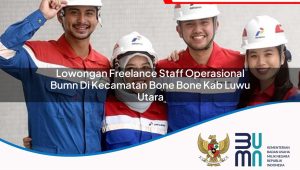 Lowongan Freelance Staff Operasional BUMN di Kecamatan Bone Bone, Kab. Luwu Utara