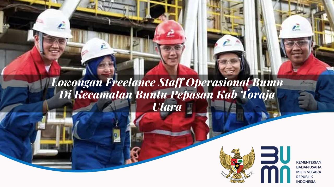 Lowongan Freelance Staff Operasional BUMN di Kecamatan Buntu Pepasan, Kab. Toraja Utara