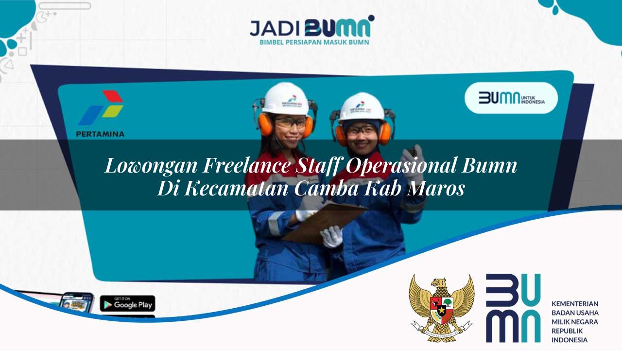 lowongan freelance staff operasional bumn di kecamatan camba kab maros 1753560634
