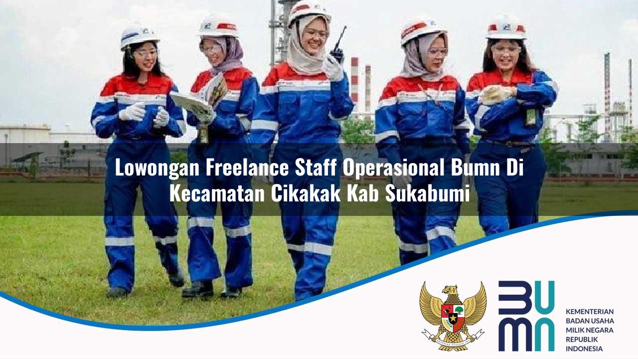 Lowongan Freelance Staff Operasional BUMN di Kecamatan Cikakak, Kab. Sukabumi