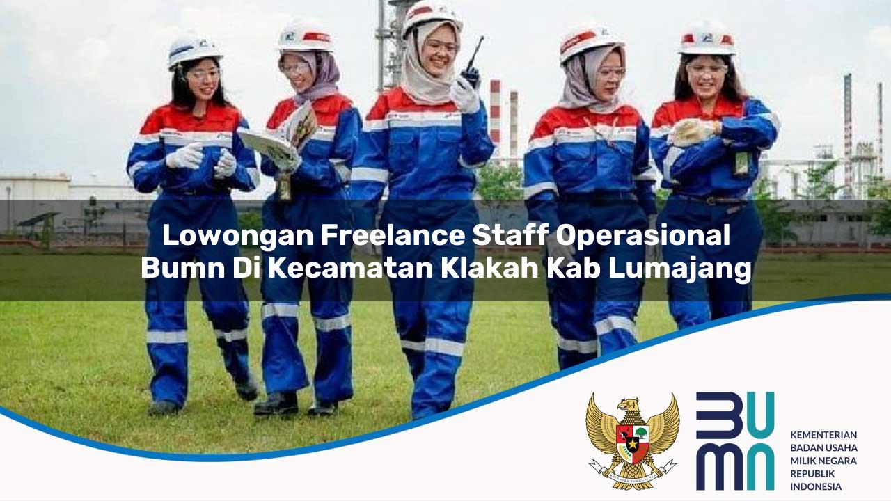 Lowongan Freelance Staff Operasional BUMN di Kecamatan Klakah, Kab. Lumajang