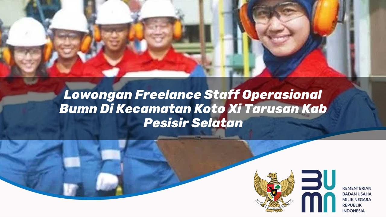 Lowongan Freelance Staff Operasional BUMN di Kecamatan Koto Xi Tarusan, Kab. Pesisir Selatan