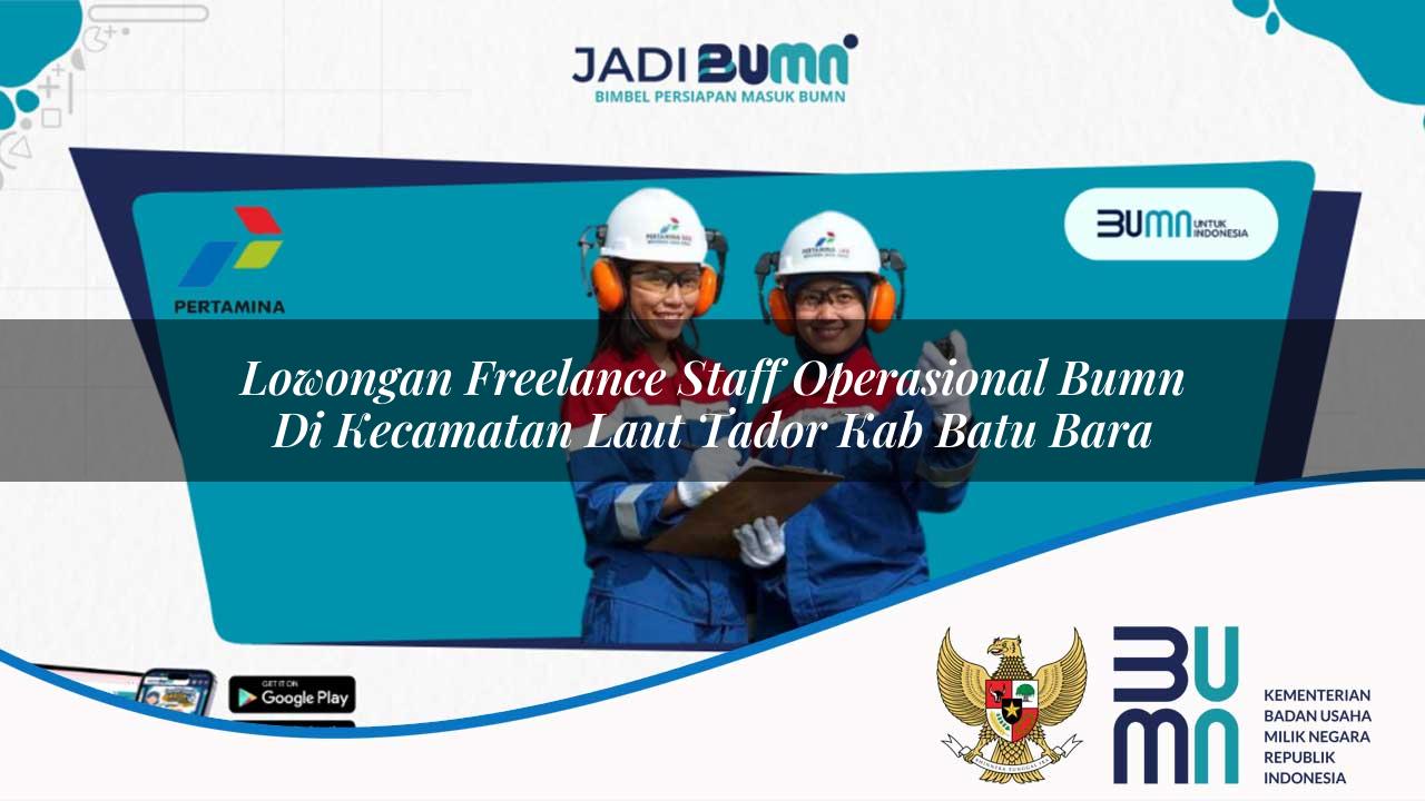 Lowongan Freelance Staff Operasional BUMN di Kecamatan Laut Tador, Kab. Batu Bara