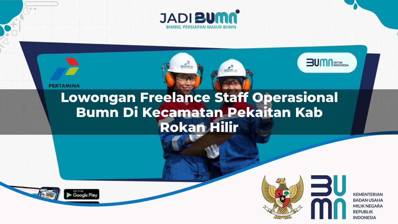 Lowongan Freelance Staff Operasional BUMN di Kecamatan Pekaitan, Kab. Rokan Hilir