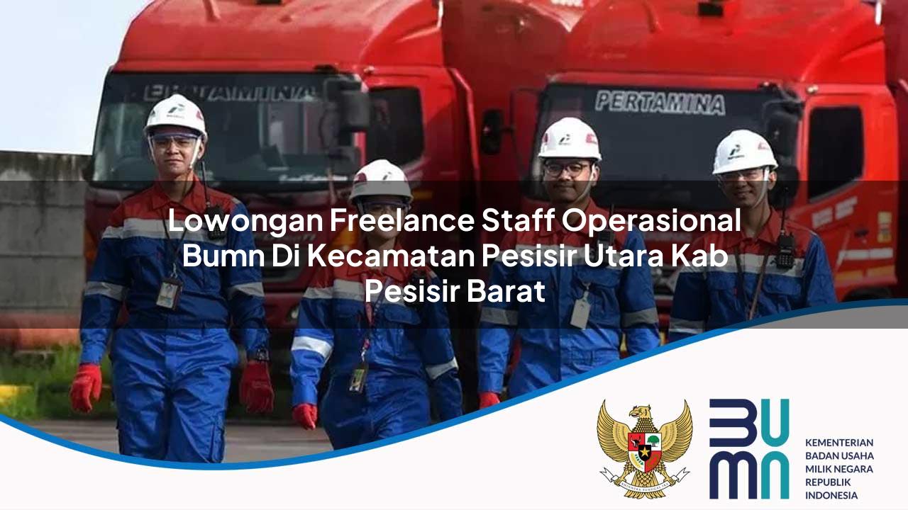 Lowongan Freelance Staff Operasional BUMN di Kecamatan Pesisir Utara, Kab. Pesisir Barat