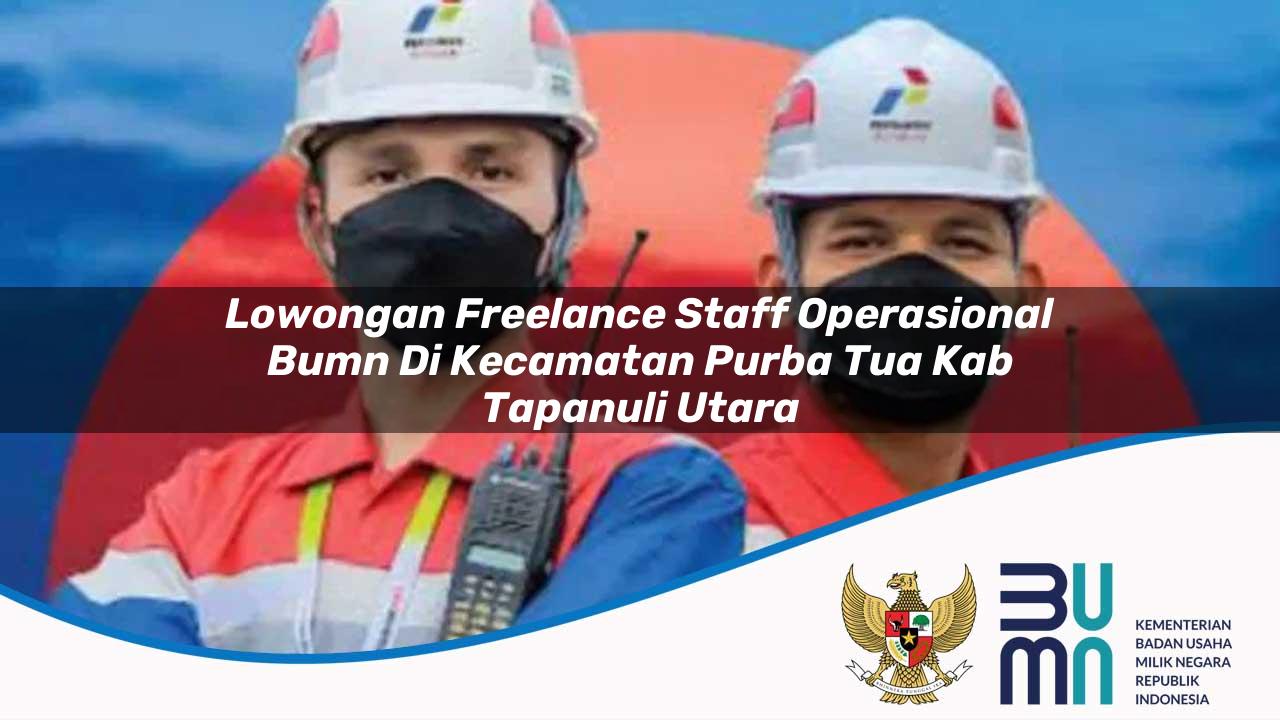 Lowongan Freelance Staff Operasional BUMN di Kecamatan Purba Tua, Kab. Tapanuli Utara