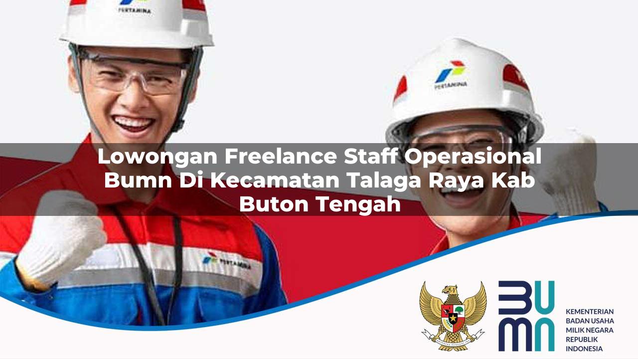 Lowongan Freelance Staff Operasional BUMN di Kecamatan Talaga Raya, Kab. Buton Tengah