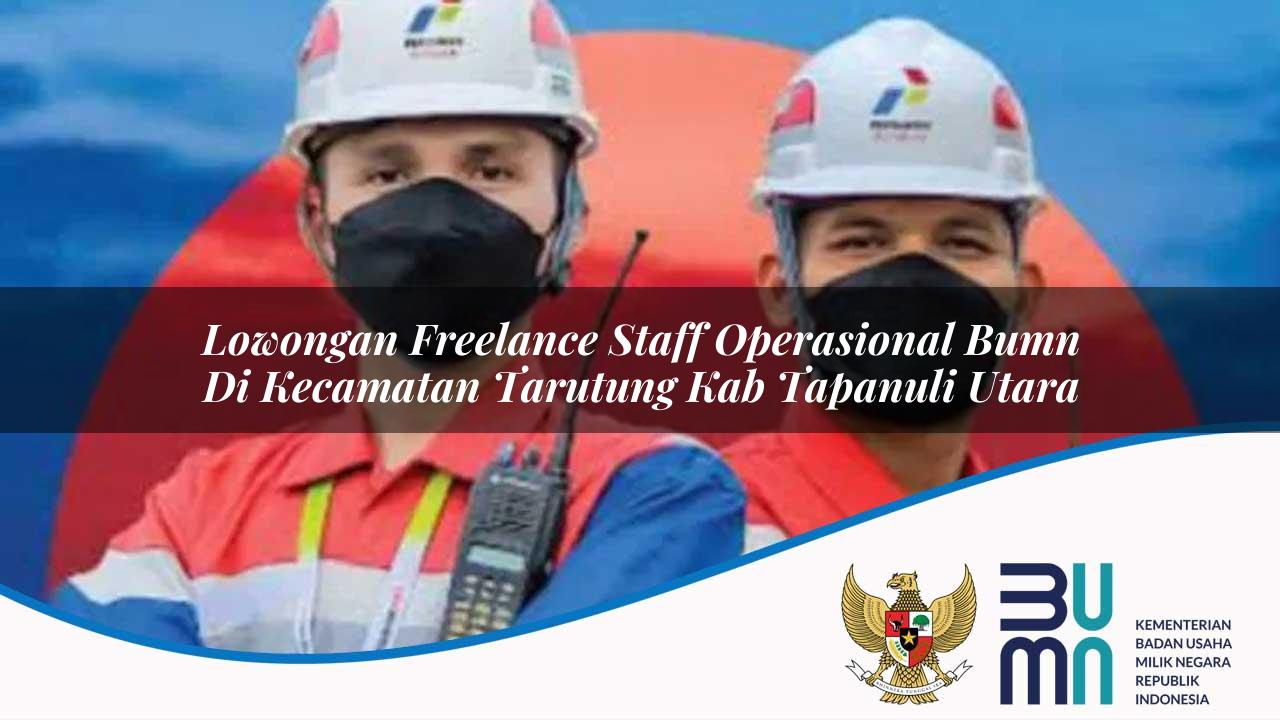 Lowongan Freelance Staff Operasional BUMN di Kecamatan Tarutung, Kab. Tapanuli Utara
