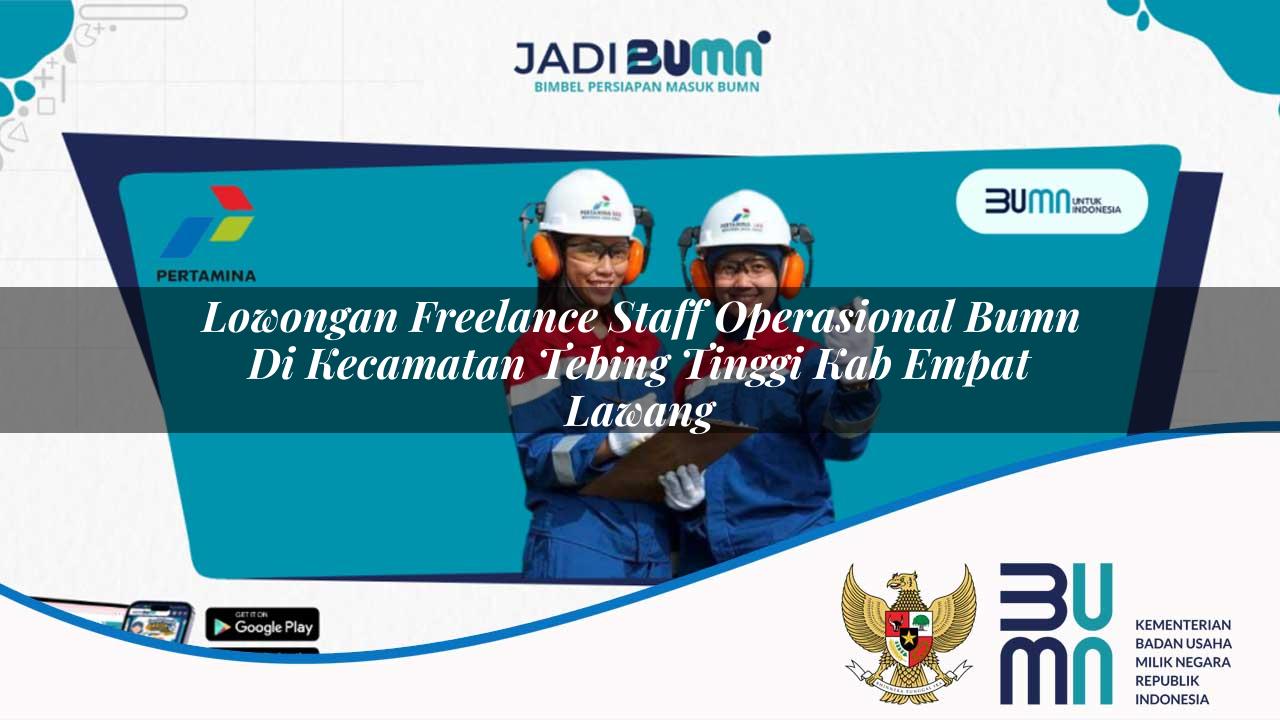 Lowongan Freelance Staff Operasional BUMN di Kecamatan Tebing Tinggi, Kab. Empat Lawang