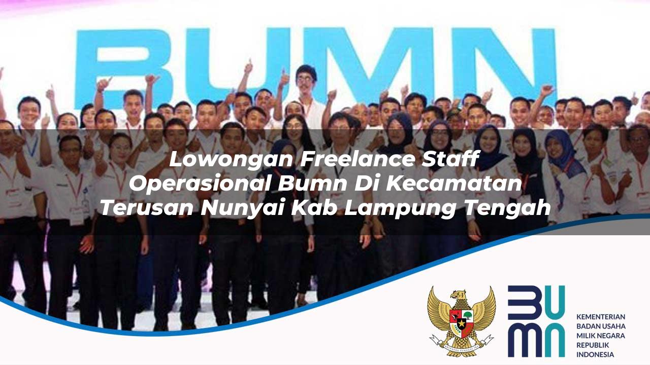 Lowongan Freelance Staff Operasional BUMN di Kecamatan Terusan Nunyai, Kab. Lampung Tengah