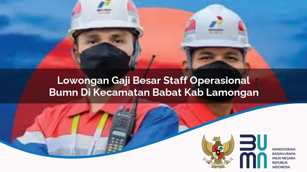 Lowongan Gaji Besar Staff Operasional BUMN di Kecamatan Babat, Kab. Lamongan