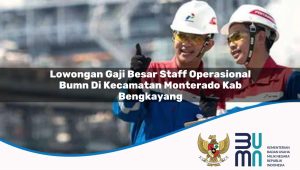 Lowongan Gaji Besar Staff Operasional BUMN di Kecamatan Monterado, Kab. Bengkayang