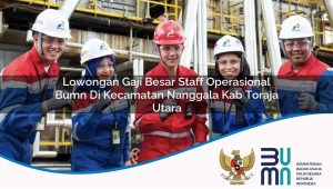 lowongan gaji besar staff operasional bumn di kecamatan nanggala kab toraja utara 1753856251