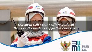 Lowongan Gaji Besar Staff Operasional BUMN di Kecamatan Proppo, Kab. Pamekasan