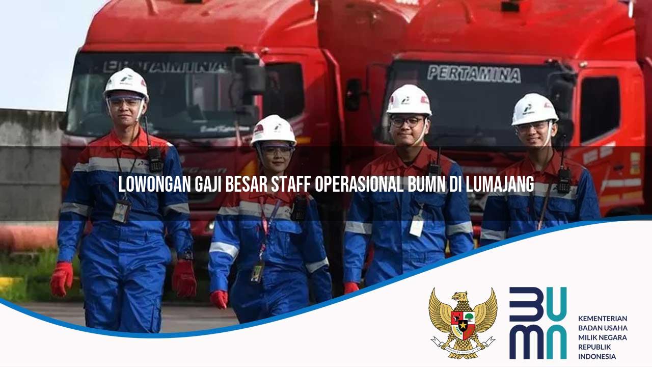 Lowongan Gaji Besar Staff Operasional BUMN di Lumajang 2025