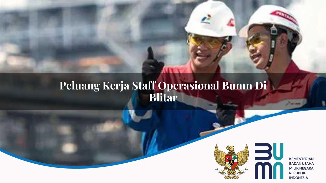 Peluang Kerja Staff Operasional BUMN di Blitar 2025