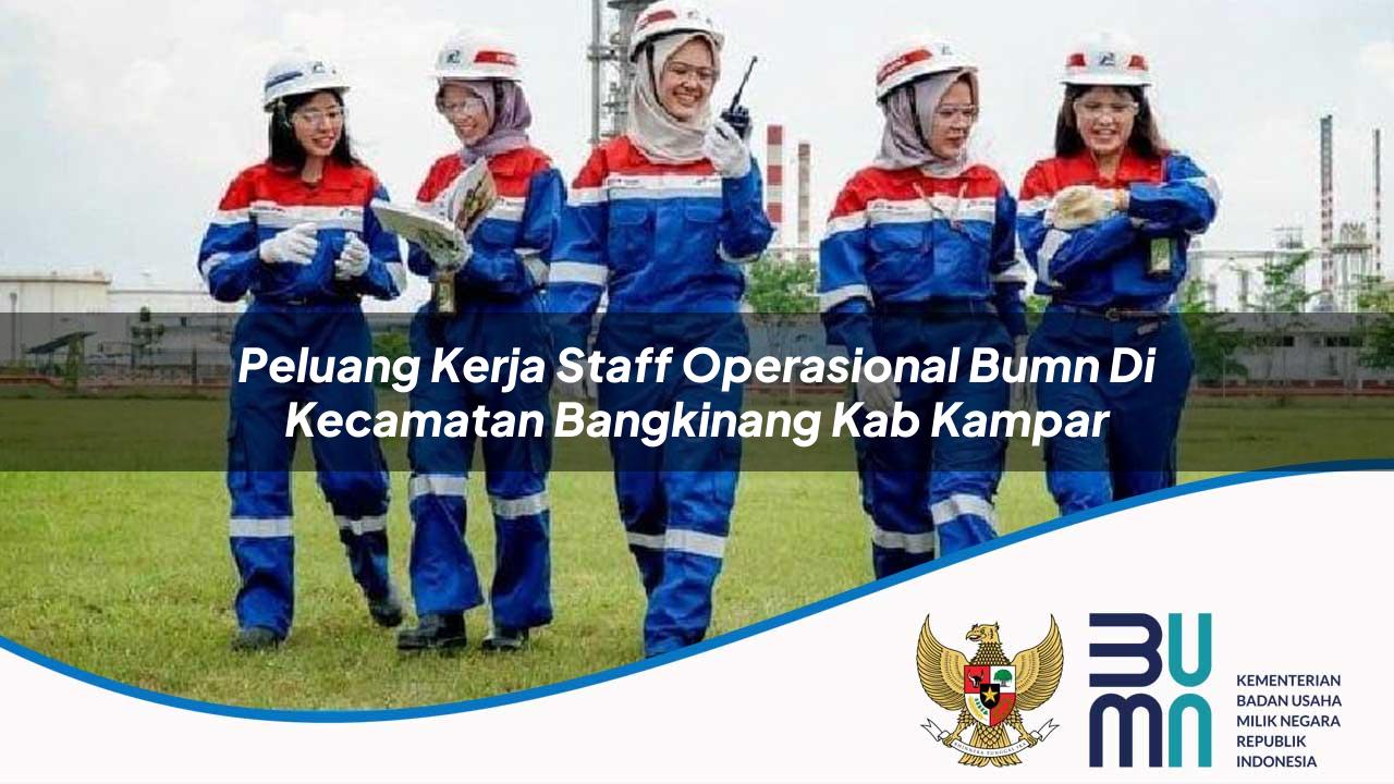 Peluang Kerja Staff Operasional BUMN di Kecamatan Bangkinang, Kab. Kampar