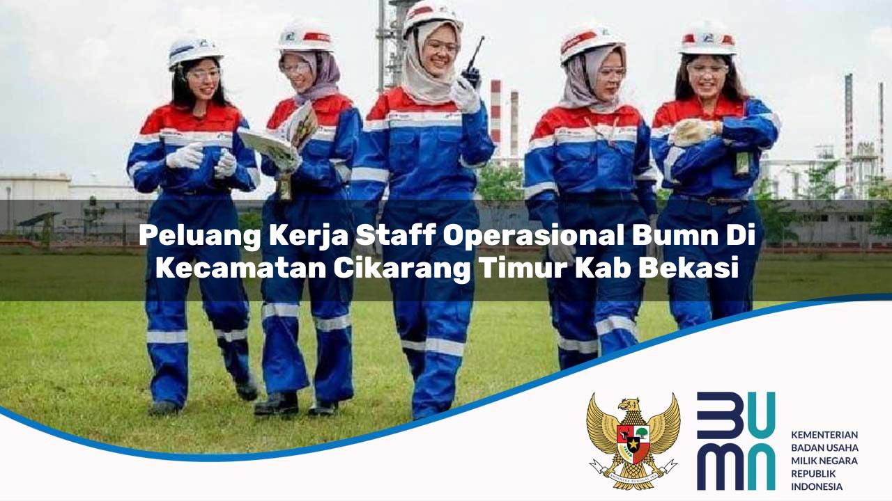 Peluang Kerja Staff Operasional BUMN di Kecamatan Cikarang Timur, Kab. Bekasi