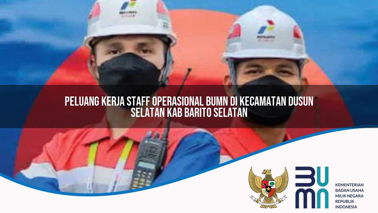 Peluang Kerja Staff Operasional BUMN di Kecamatan Dusun Selatan, Kab. Barito Selatan