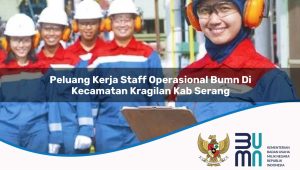 Peluang Kerja Staff Operasional BUMN di Kecamatan Kragilan, Kab. Serang