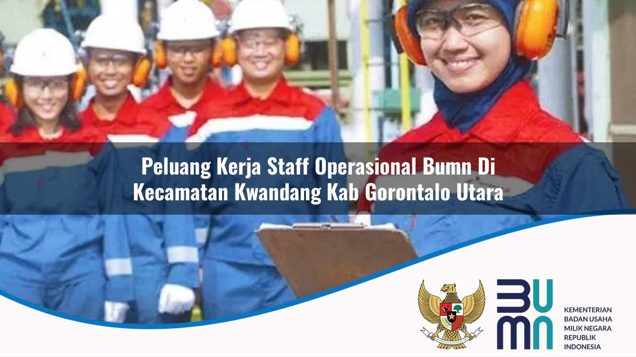 Peluang Kerja Staff Operasional BUMN di Kecamatan Kwandang, Kab. Gorontalo Utara