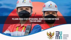 peluang kerja staff operasional bumn di kecamatan pulau tiga kab asmat 1753854448