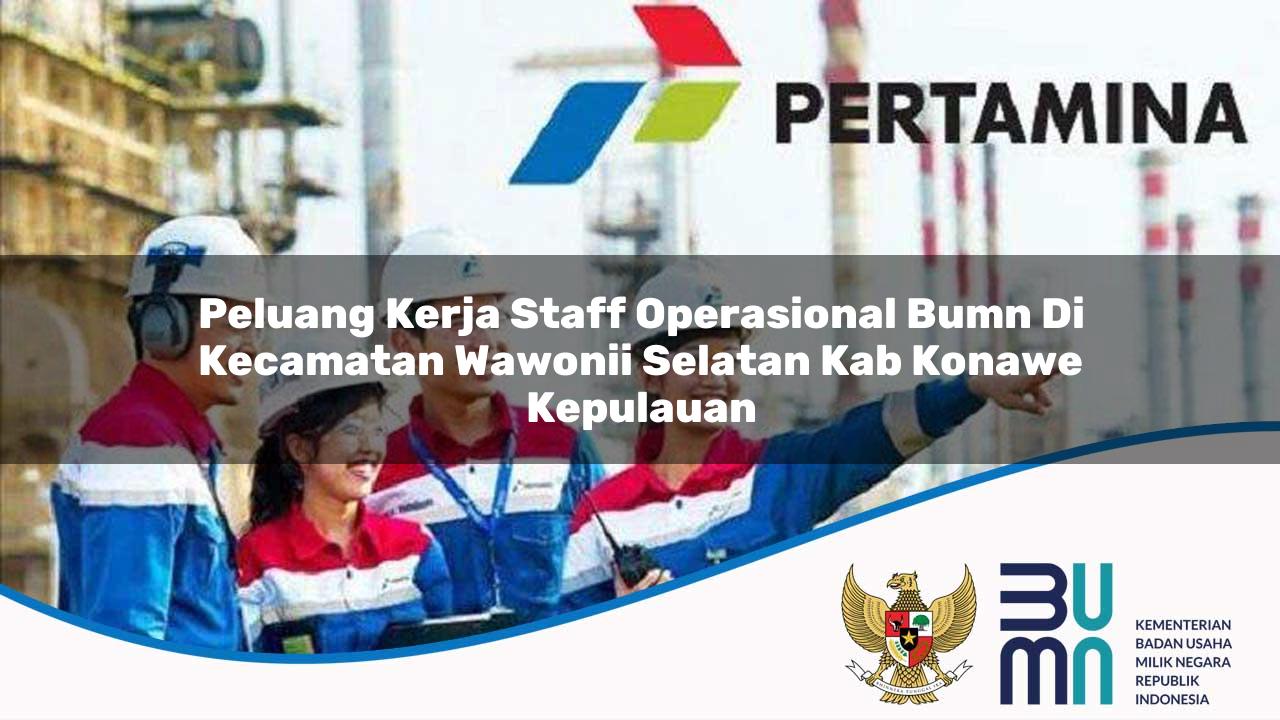 Peluang Kerja Staff Operasional BUMN di Kecamatan Wawonii Selatan, Kab. Konawe Kepulauan