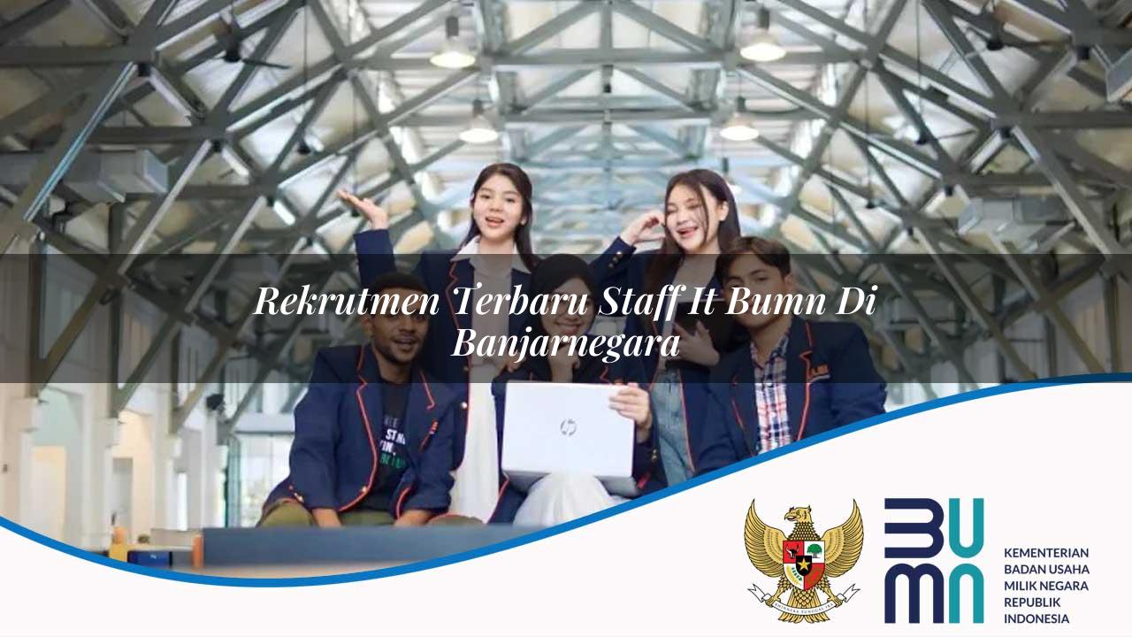 Rekrutmen Terbaru Staff IT BUMN di Banjarnegara 2025