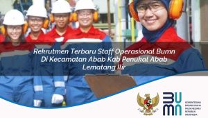 rekrutmen terbaru staff operasional bumn di kecamatan abab kab penukal abab lematang ilir 1753872993