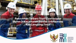 Rekrutmen Terbaru Staff Operasional BUMN di Kecamatan Bandar Sribhawono, Kab. Lampung Timur