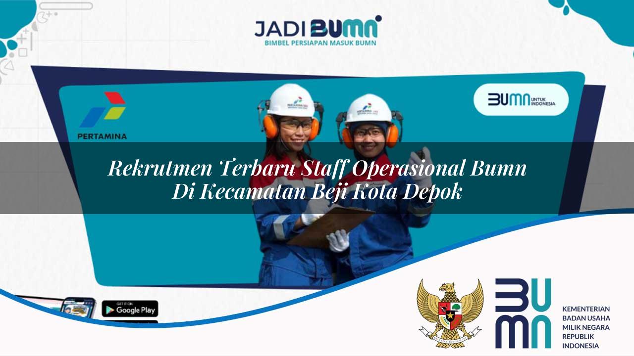Rekrutmen Terbaru Staff Operasional BUMN di Kecamatan Beji, Kota Depok