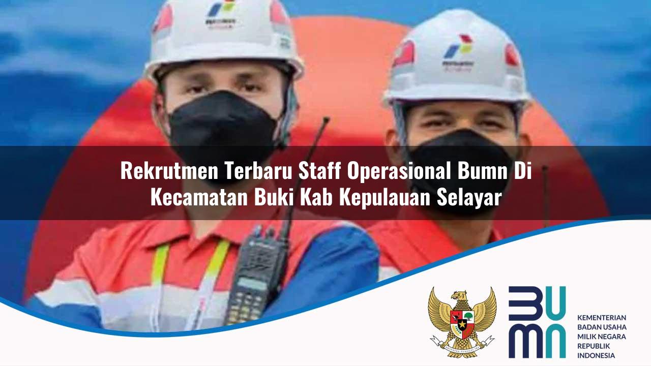 Rekrutmen Terbaru Staff Operasional BUMN di Kecamatan Buki, Kab. Kepulauan Selayar