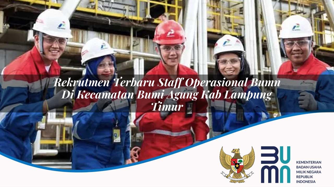 Rekrutmen Terbaru Staff Operasional BUMN di Kecamatan Bumi Agung, Kab. Lampung Timur